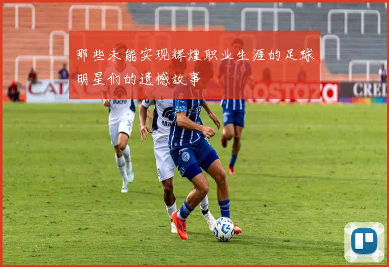 那些未能实现辉煌职业生涯的足球明星们的遗憾故事